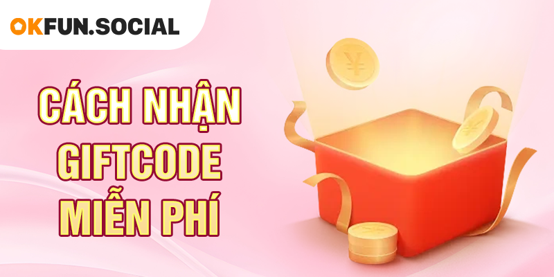 Cách Nhận Giftcode Miễn Phí
