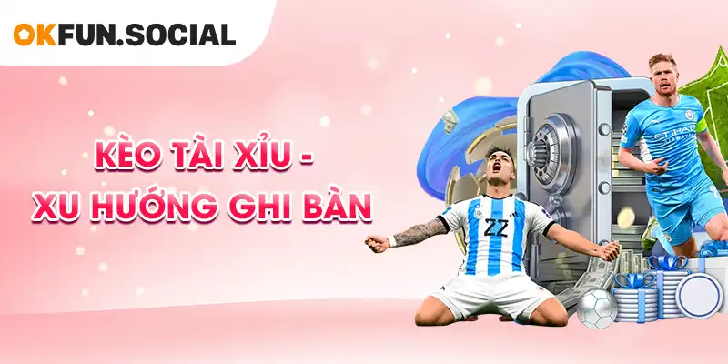 Kèo tài xỉu - Xu hướng ghi bàn