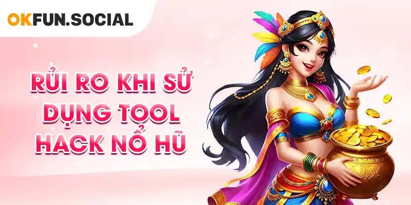 Rủi ro khi sử dụng Tool Hack Nổ Hũ