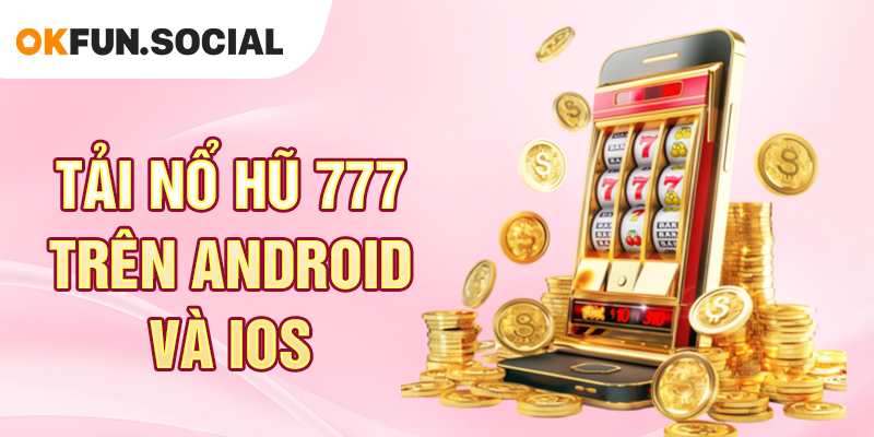 Tải Nổ Hũ 777 Trên Android và iOS