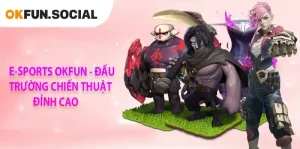 E-SPORT OKFUN - ĐẤU TRƯỜNG CHIẾN THUẬT ĐỈNH CAO